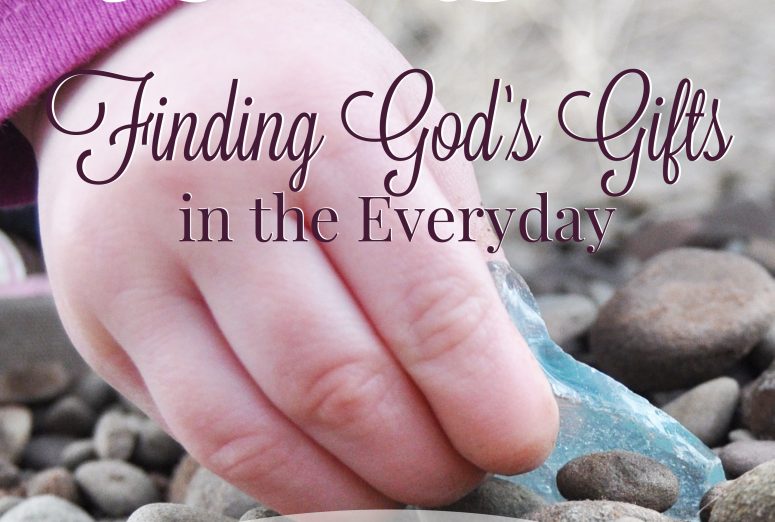 A Lenten Dare Finding God's Gifts in the Everyday