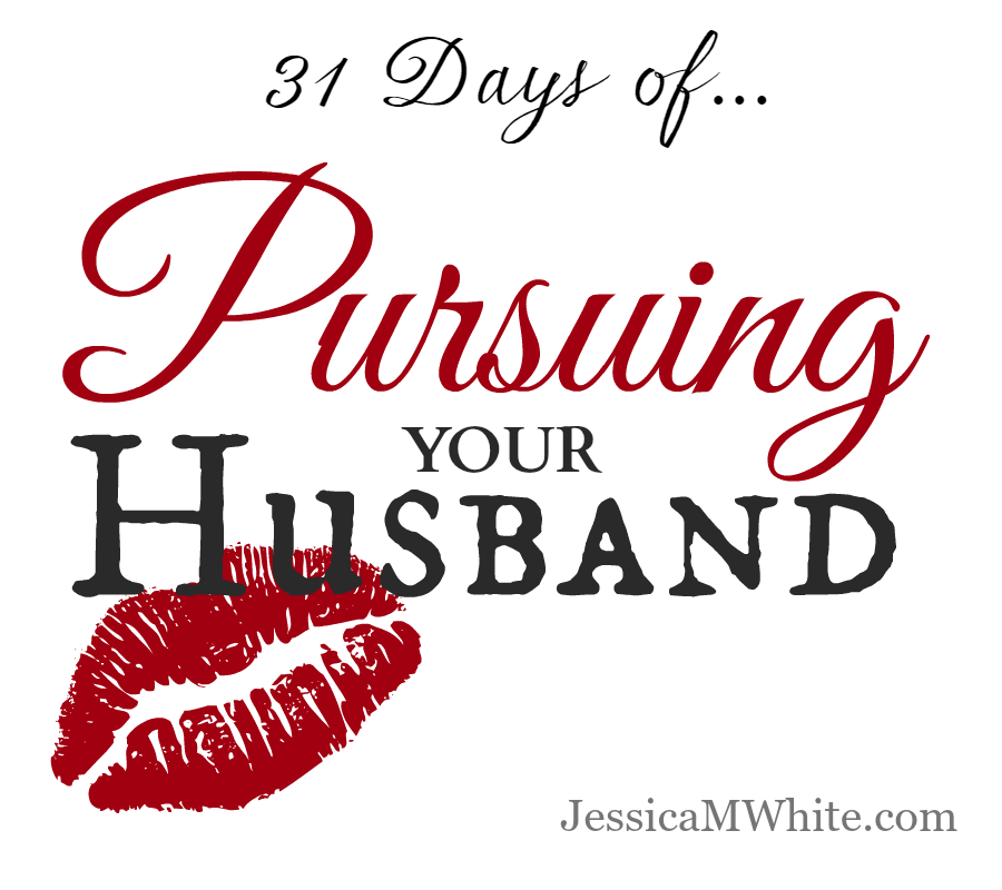 31 Days of Pursuing Your Husband @JessicaMWhite.com