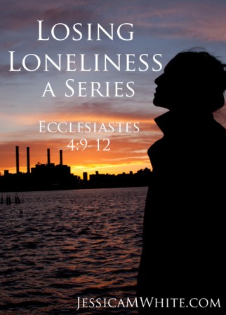 Losing Loneliness a Series Ecclesiastes 4 @JessicaMWhite