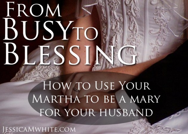 How to Use Your Martha to Be a Mary for Your Husband @jessicaMWhite.com