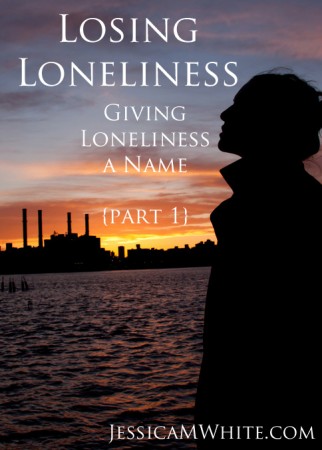 Losing Loneliness Part 1 Giving Loneliness a Name @JessicaMWhite.com